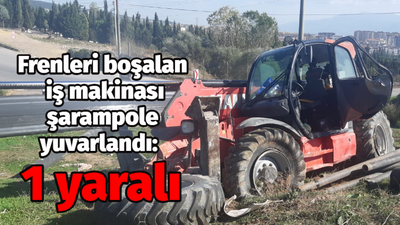 Frenleri boşalan iş makinası şarampole yuvarlandı: 1 yaralı