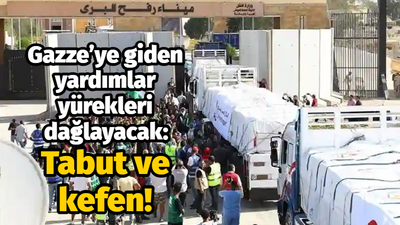 Gazze’ye giden yardımlar yürekleri dağlayacak: Tabut ve kefen!