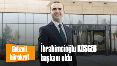 Gebzeli bürokrat İbrahimcioğlu KOSGEB başkanı oldu