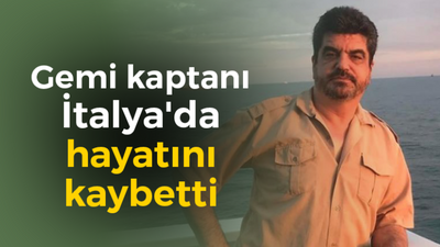 Gemi kaptanı İtalya'da hayatını kaybetti