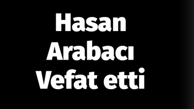 Hasan Arabacı vefat etti