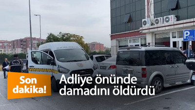 Adliye önünde damadını öldürdü