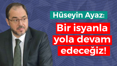 Hüseyin Ayaz: Bir isyanla yola devam edeceğiz!