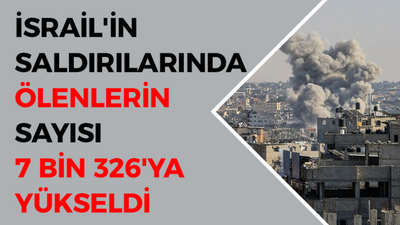 İsrail'in saldırılarında ölenlerin sayısı 7 bin 326'ya yükseldi