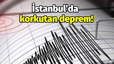 İstanbul’da korkutan deprem!