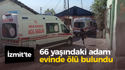 İzmit'te 66 yaşındaki adam evinde ölü bulundu