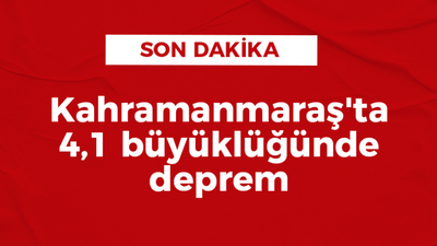 Kahramanmaraş'ta 4,1 büyüklüğünde deprem