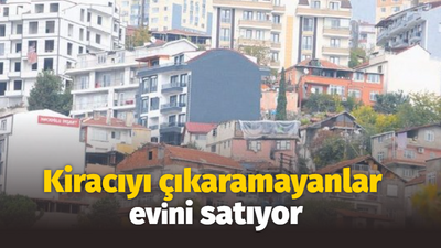 Kiracıyı çıkaramayanlar, evini satıyor