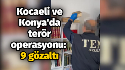 Kocaeli ve Konya'da terör operasyonu: 9 gözaltı