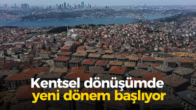 Kentsel dönüşümde yeni dönem başlıyor