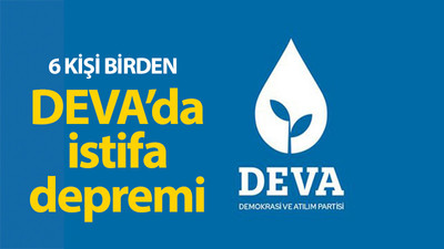 6 kişi birden: DEVA'da istifa depremi