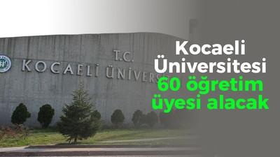 Kocaeli Üniversitesi 60 öğretim üyesi alacak