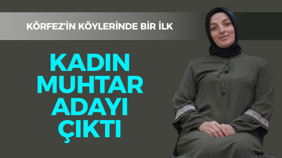 Körfez'in köylerinde bir ilk, kadın muhtar adayı çıktı