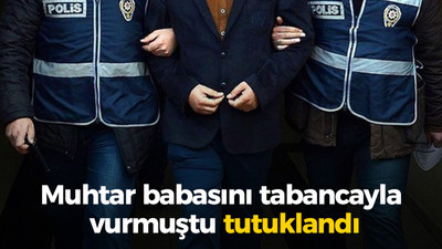 Muhtar babasını tabancayla vurmuştu tutuklandı