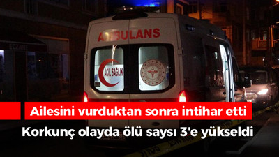 Eşini ve 2 çocuğunu vurduktan sonra intihar etti! Korkunç olayda ölü sayısı 3'e yükseldi