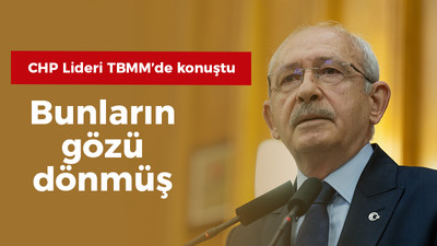 CHP Lideri TBMM'de konuştu: Bunların gözü dönmüş