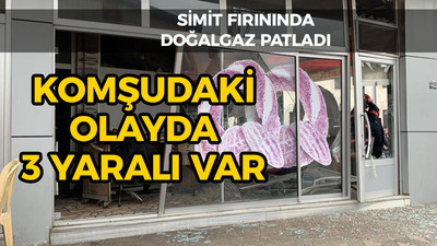 Simit fırınındaki doğalgaz patlamasında 3 kişi yaralandı