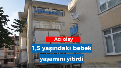 Acı olay: 1 buçuk yaşındaki bebek hayatını kaybetti