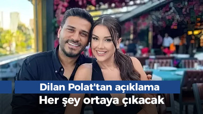 Dilan Polat'tan açıklama: Her şey ortaya çıkacak