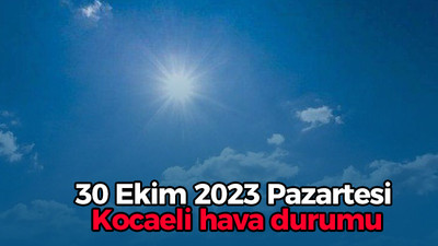 30 Ekim 2023 Pazartesi Kocaeli hava durumu