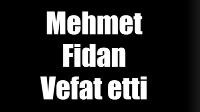 Mehmet Fidan vefat etti