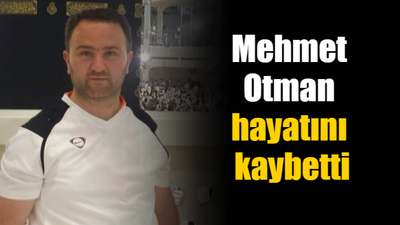 Mehmet Otman hayatını kaybetti