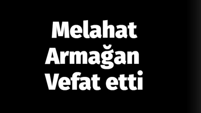 Melahat Armağan vefat etti