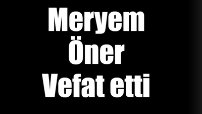 Meryem Öner vefat etti