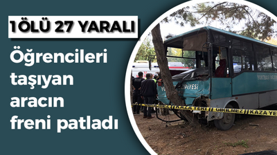 Öğrencileri taşıyan aracın freni patladı: 1 ölü 27 yaralı