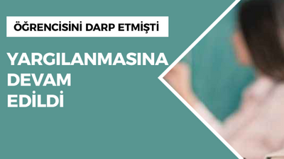 Öğrencisini darp eden öğretmenin yargılanmasına devam edildi