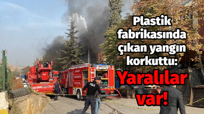 Plastik fabrikasında çıkan yangın korkuttu: Yaralılar var