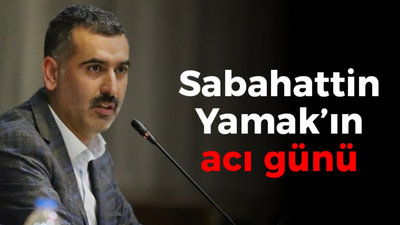 Sabahattin Yamak’ın acı günü