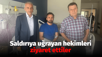 Saldırıya uğrayan hekimleri ziyaret ettiler