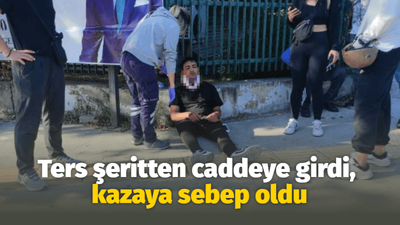 Ters şeritten caddeye girdi, kazaya sebep oldu