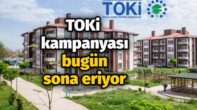 TOKİ kampanyası bugün sona eriyor