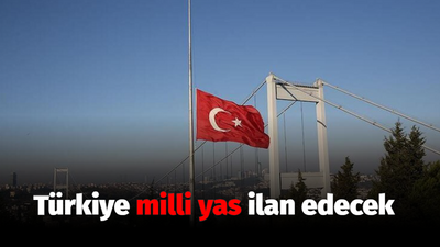 Türkiye milli yas ilan edecek