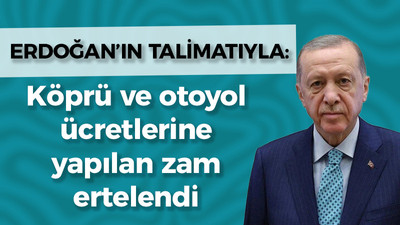 Köprü ve otoyol ücretlerine yapılan zam Ocak 2024'e ertelendi