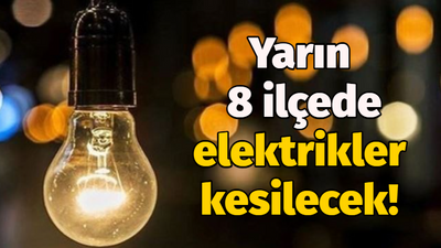 Yarın 8 ilçede elektrikler kesilecek!