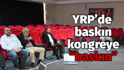 YRP’de baskın kongreye “baskın”