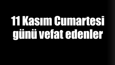 11 Kasım Cumartesi günü vefat edenler