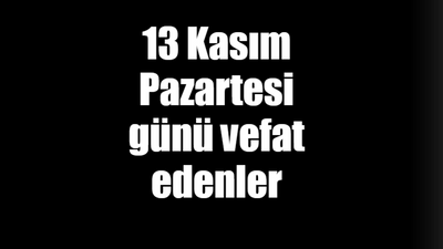 13 Kasım Pazartesi günü vefat edenler