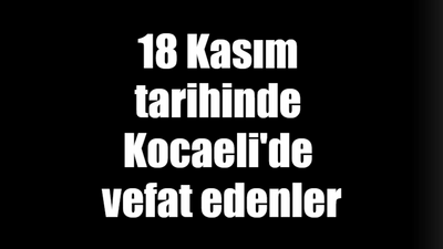 18 Kasım tarihinde Kocaeli'de vefat edenler