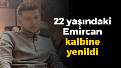 22 yaşındaki Emircan kalbine yenildi