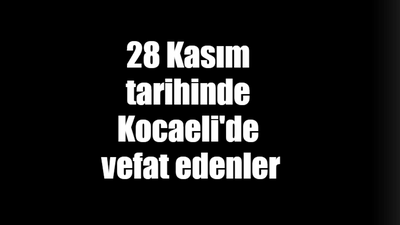 28 Kasım tarihinde Kocaeli'de vefat edenler