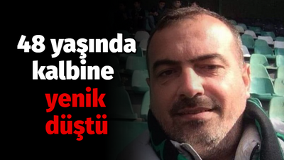 48 yaşında kalbine yenik düştü