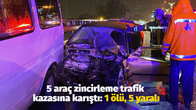 5 araç zincirleme trafik kazasına karıştı: 1 ölü, 5 yaralı