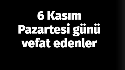 6 Kasım Pazartesi günü vefat edenler