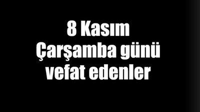 8 Kasım Çarşamba günü vefat edenler