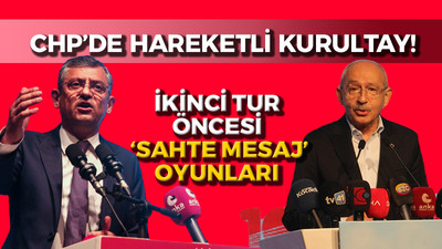 CHP’de hareketli kurultay! İkinci tur öncesi ‘sahte mesaj’ oyunları