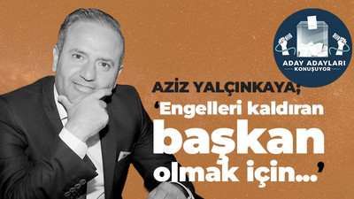 Aziz Yalçınkaya; "Engelleri kaldıran başkan olmak için..."